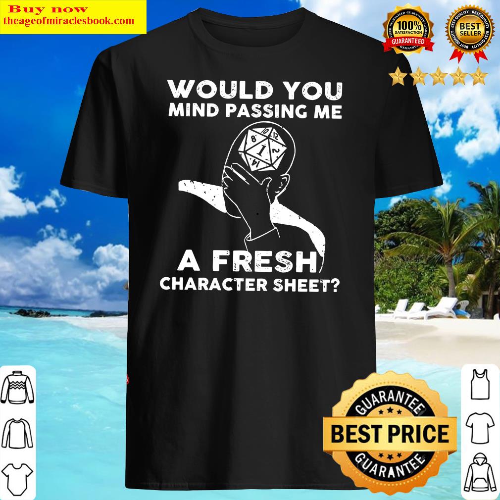 Would You Mind Passing Me A Fresh Character Sheet Shirt