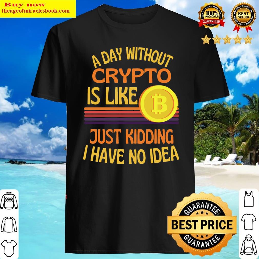A Day Without Crypto Funny Crypto Shirt A Day Without Crypto Funny Crypto Shirt