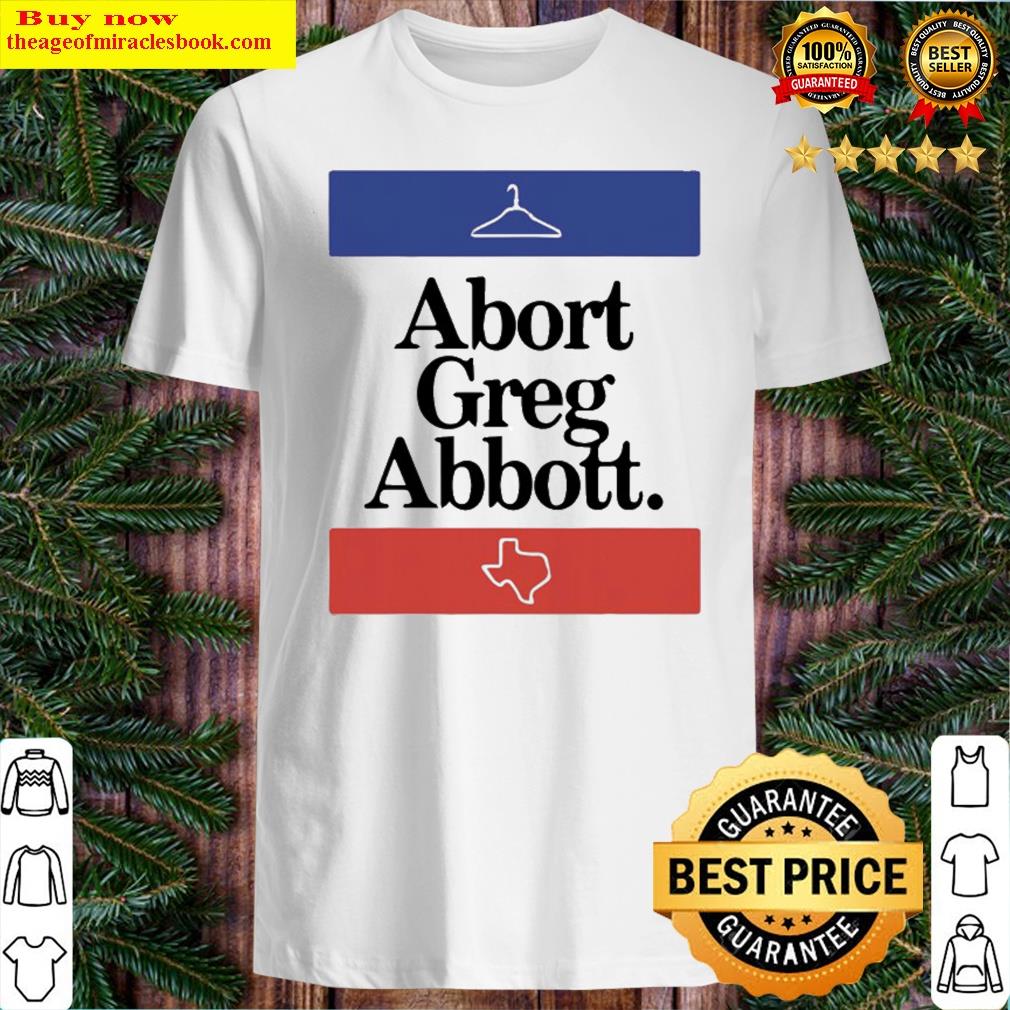 Abort Greg Abbott Texas Map Shirt Abort Greg Abbott Texas Map Shirt