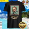 actually nope shirt