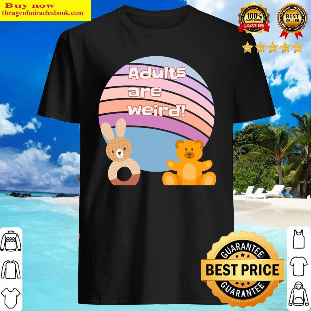 Adults Are Weird Shirt Adults Are Weird Shirt
