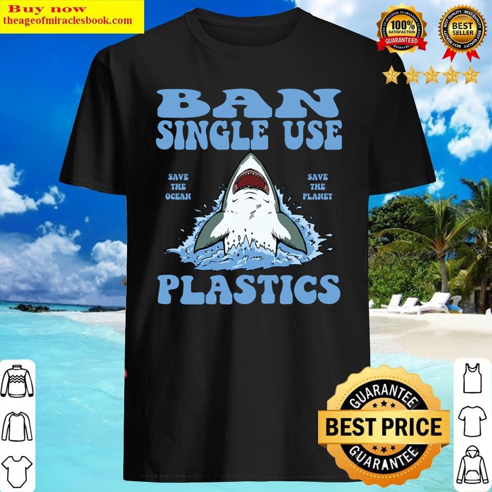 Ban Single Use Plastic, Save The Ocean , Save The Planet Shirt Ban Single Use Plastic, Save The Ocean , Save The Planet Shirt