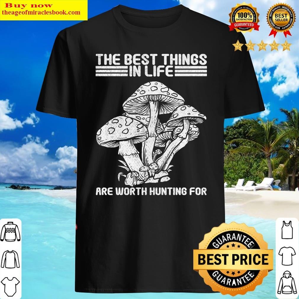 Best Things Worth Hunting For Mushroom Pickers Shirt Best Things Worth Hunting For Mushroom Pickers Shirt