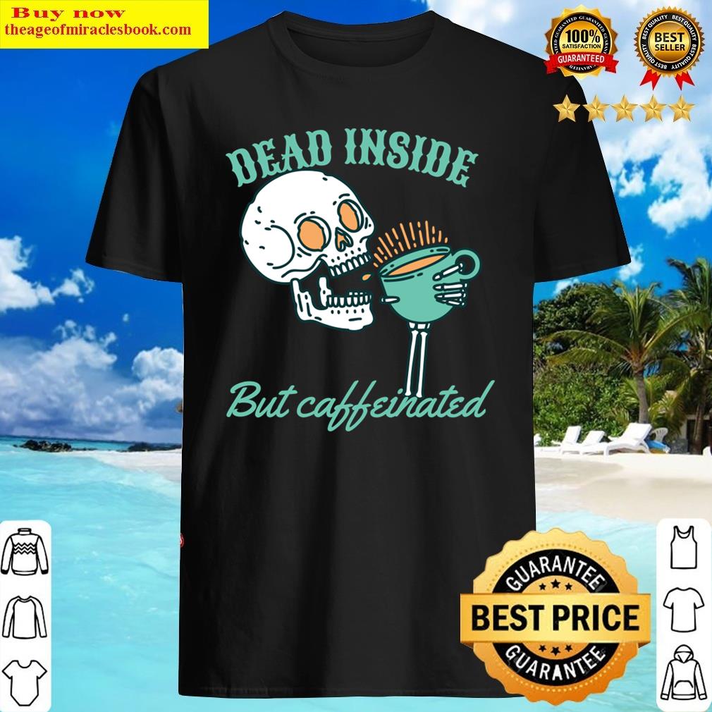 Dead Inside But Caffeinated Shirt