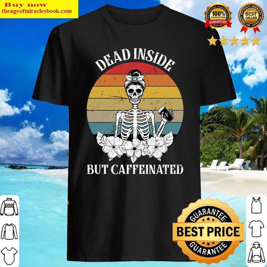 Dead Inside But Caffeinated Skeleton Shirt