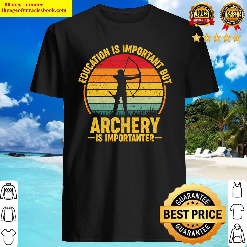 Education Is Important But Archery Is Importanter Shirt Education Is Important But Archery Is Importanter Shirt