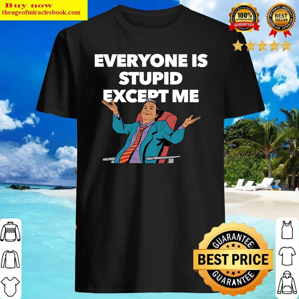 Everyone Is Stupid Except Me (white Letters) Shirt