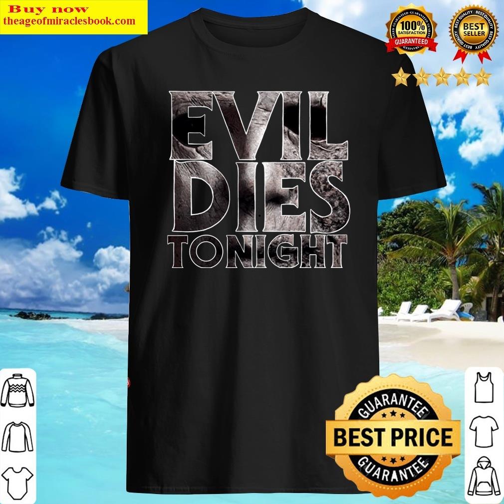 Evil Dies Tonight Shirt Evil Dies Tonight Shirt