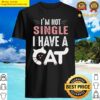 i m not single i have a cat shirt