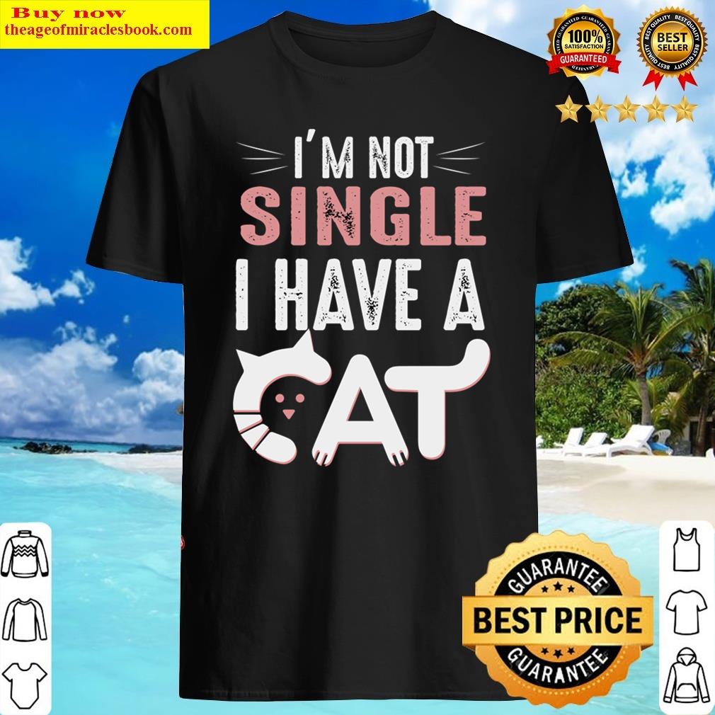 I M Not Single I Have A Cat Shirt I M Not Single I Have A Cat Shirt