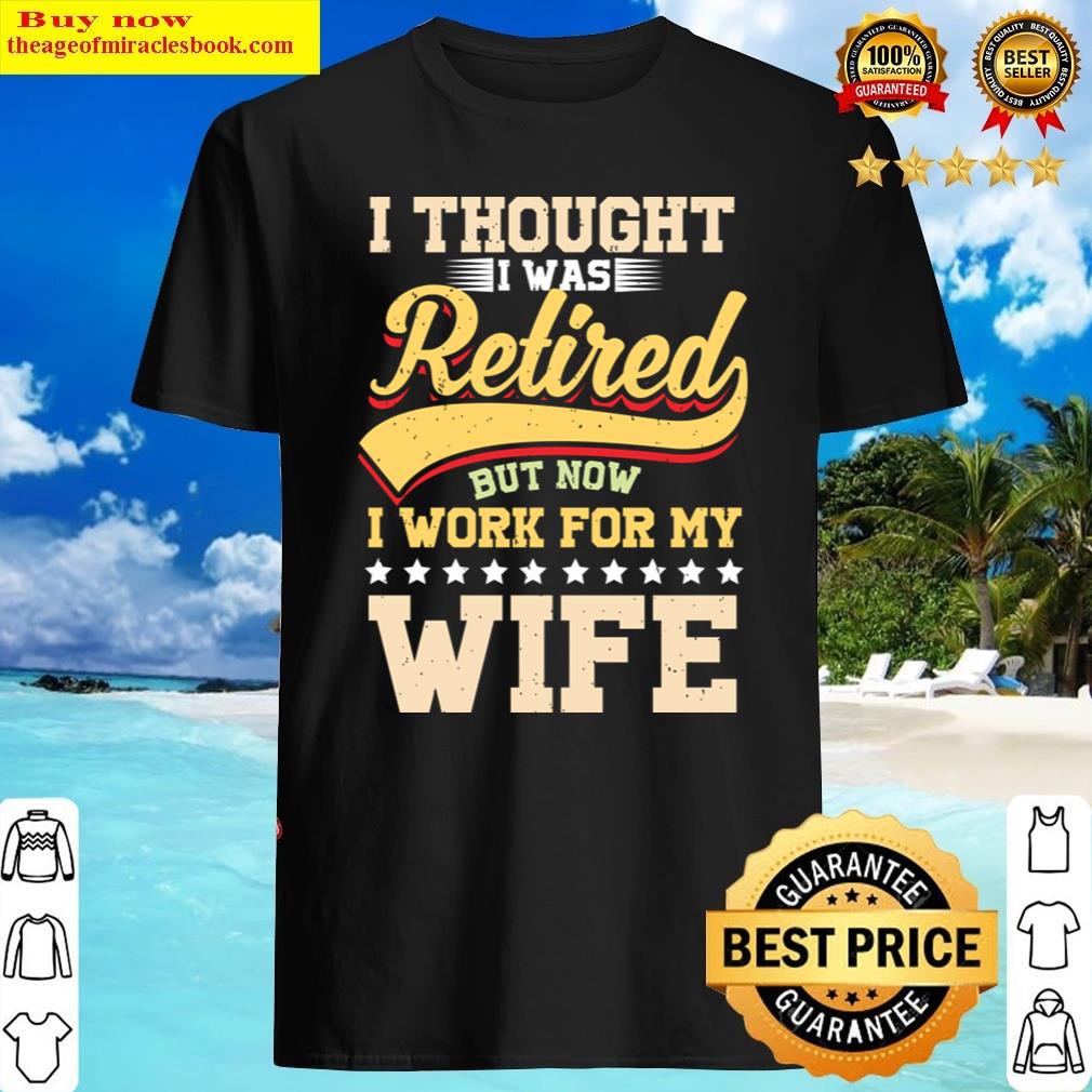 I Work For My Wife Shirt I Work For My Wife Shirt