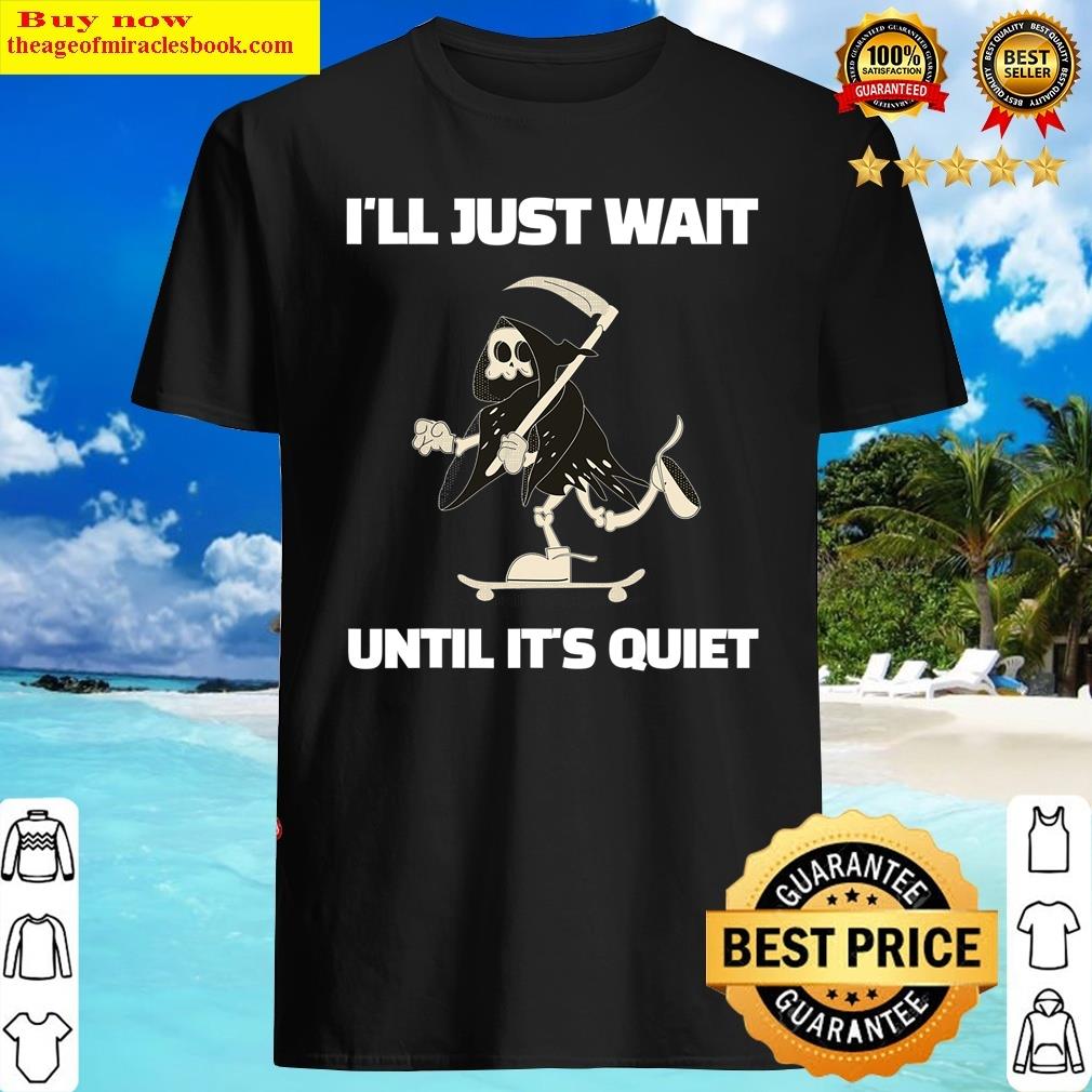 I’ll Just Wait Until It’s Quiet Skateboarding Skeleton Shirt