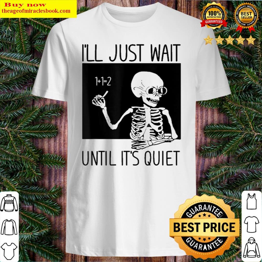 I’ll Just Wait Until It’s Quiet Teacher Halloween Shirt I’ll Just Wait Until It’s Quiet Teacher Halloween Shirt