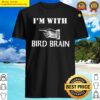 im with bird brain funny shirt