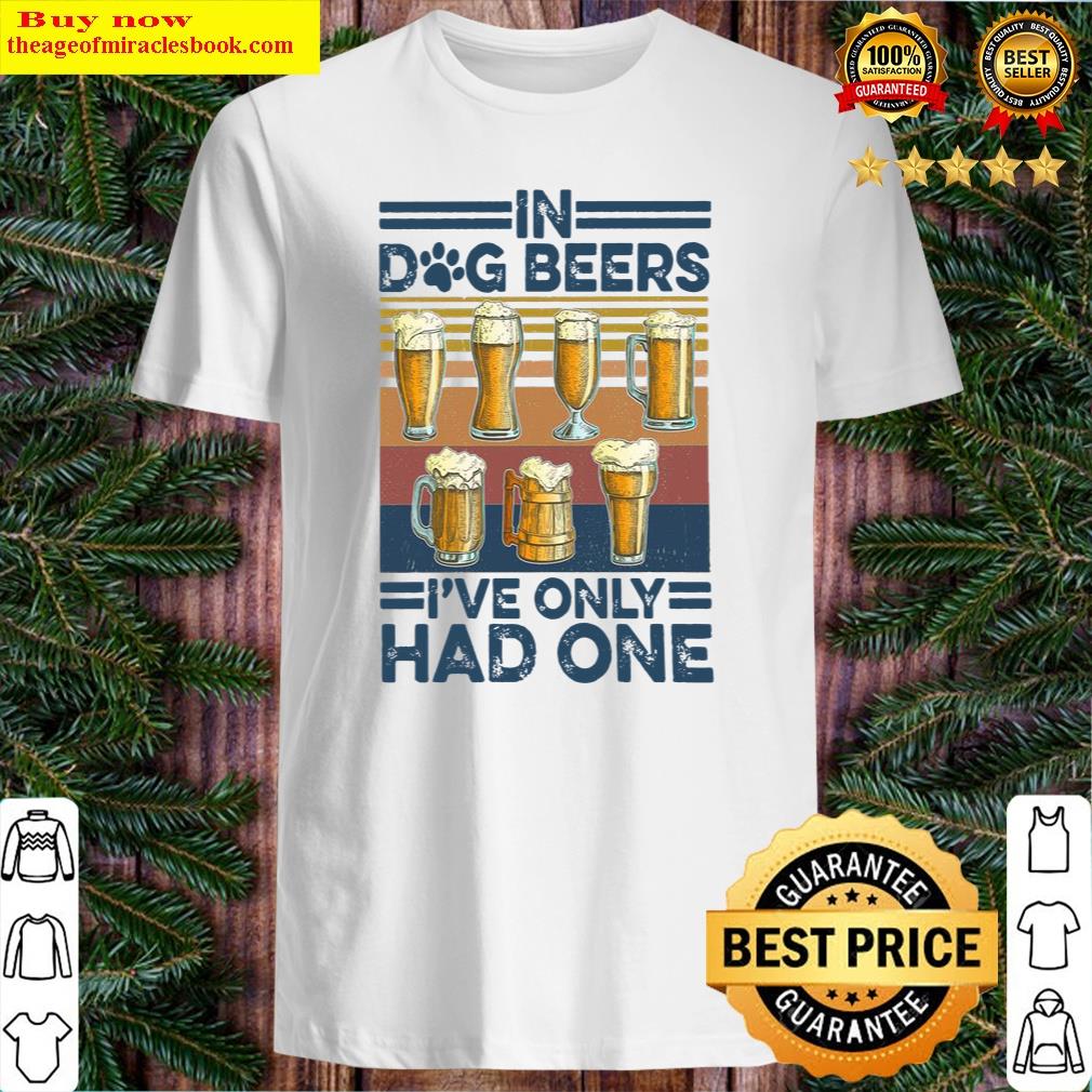 In Dog Beers I’ve Only Had One Shirt