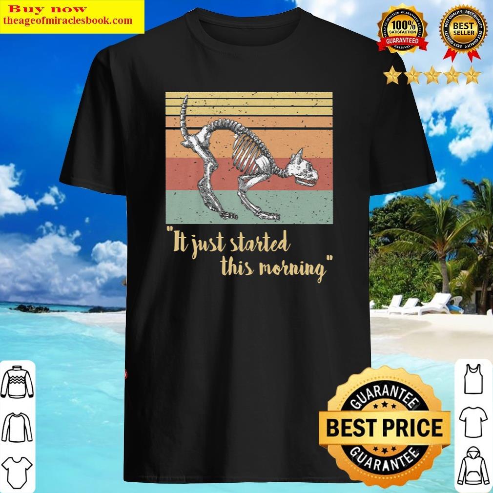 It Just Started This Morning Shirt