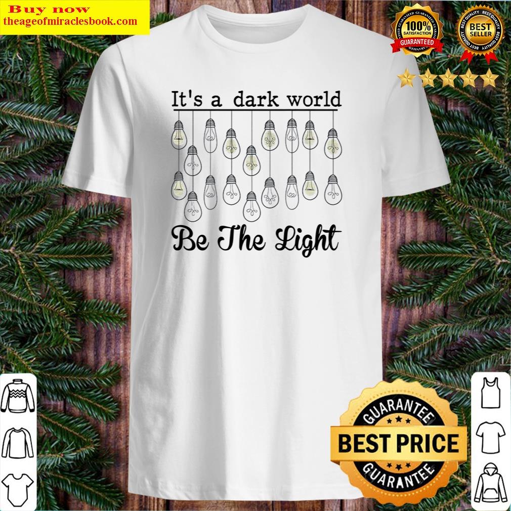It’s A Dark World Be The Light Shirt
