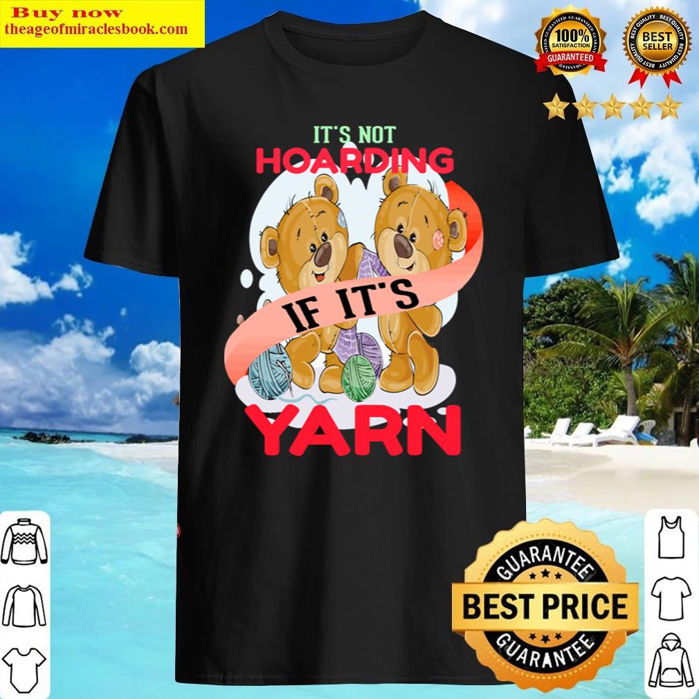 It’s Not Hoarding If It’s Yarn Shirt