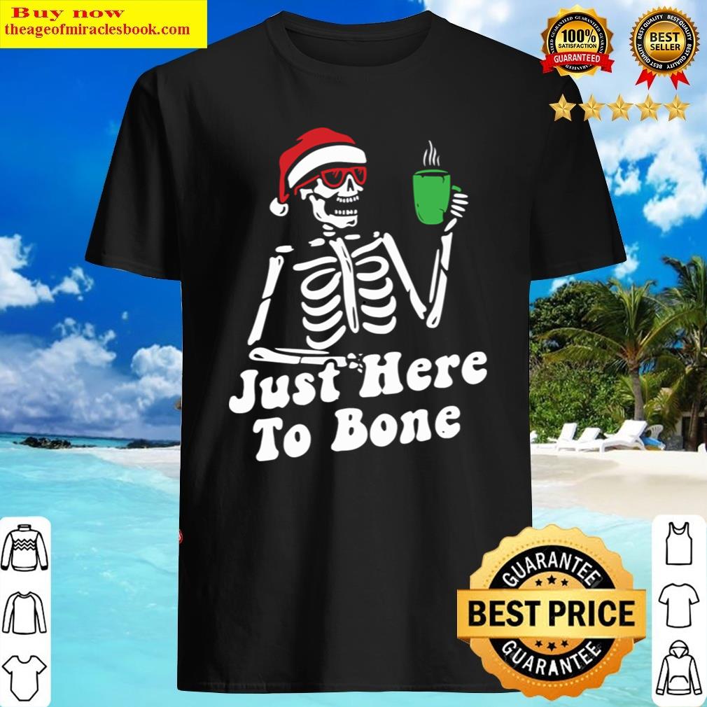Just Here To Bone Skeleton Christmas Coffee Shirt Just Here To Bone Skeleton Christmas Coffee Shirt