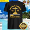 lawyer in progress please wait shirt