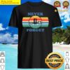never forget retro shirt