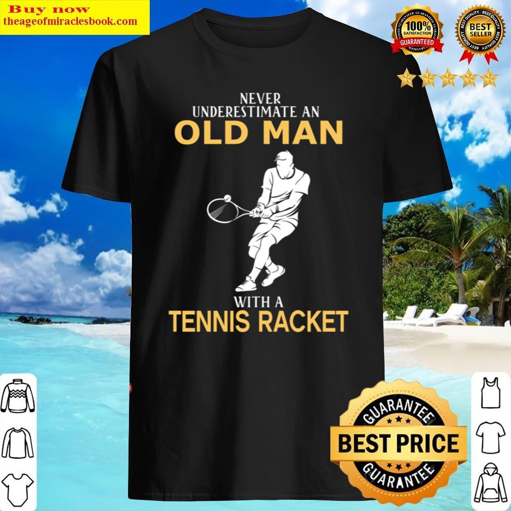 Never Underestimate Old Man With Tennis Racket Shirt