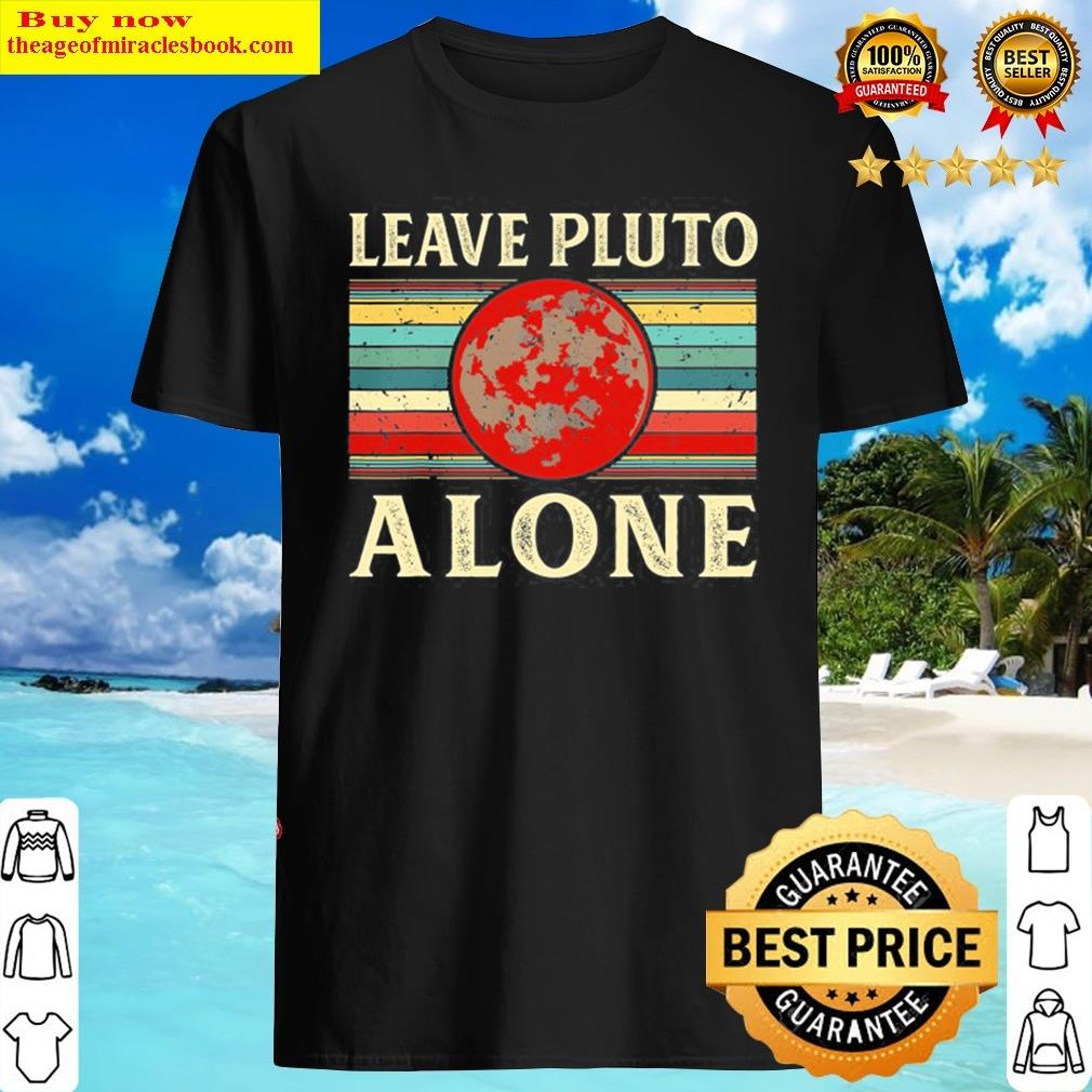 Pluto Gifts Leave Pluto Alone Funny Space Astronomy Nerd Shirt