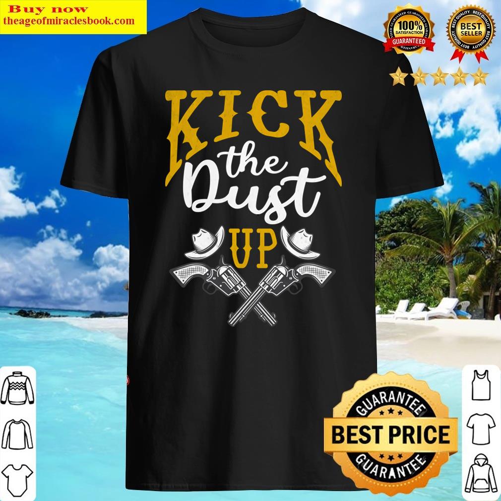 Rodeo Cowboy Kick The Dust Up Shirt Rodeo Cowboy Kick The Dust Up Shirt