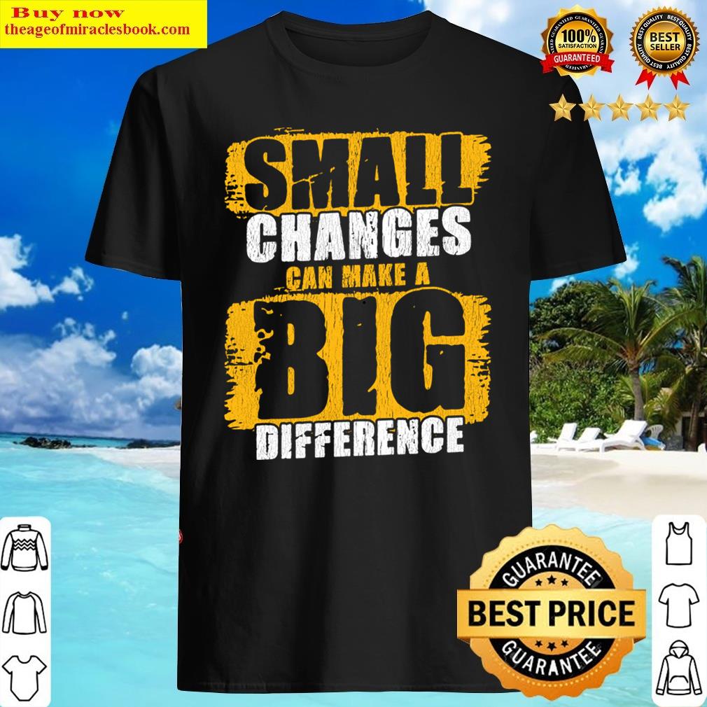 Small Changes Can Make A Big Difference Gym Fitness Quote Shirt Small Changes Can Make A Big Difference Gym Fitness Quote Shirt