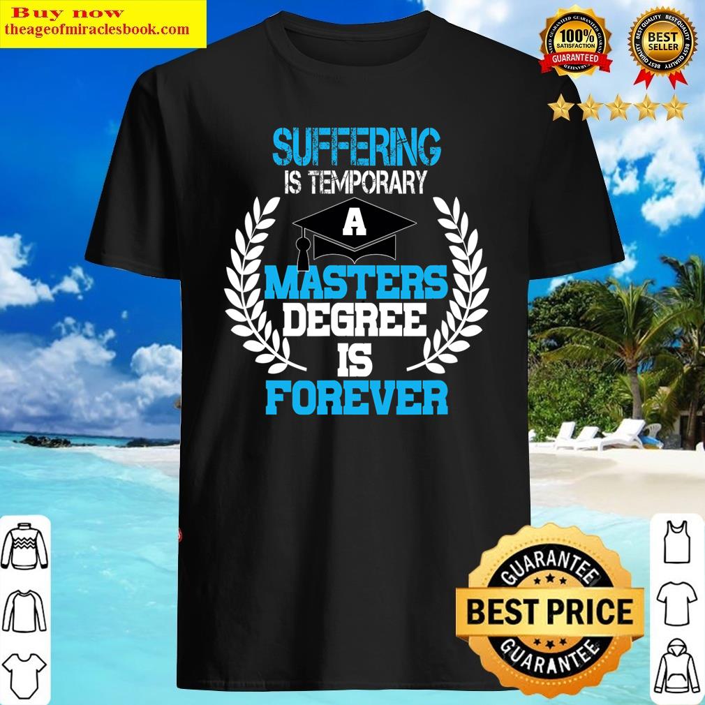 Suffering Is Temporary Masters Degree Forever Funny Mba Grad Shirt