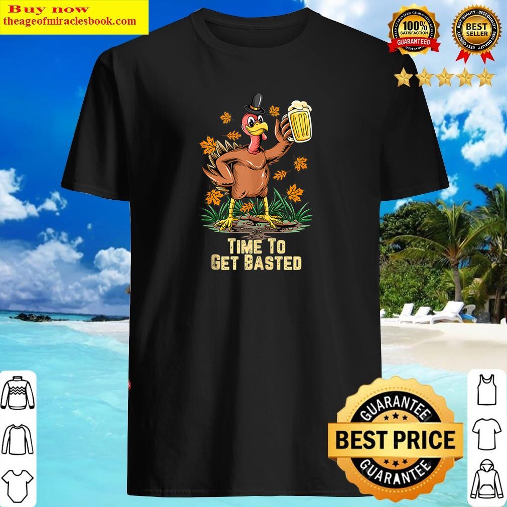 Time To Get Basted Drinking Thanksgiving Turkey Funny Fall Shirt Time To Get Basted Drinking Thanksgiving Turkey Funny Fall Shirt