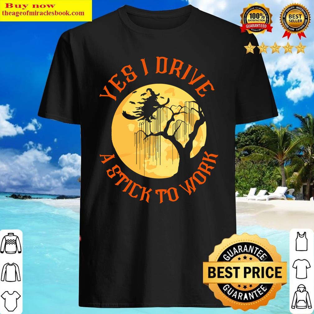 Yes I Drive A Stick To Work Shirt Yes I Drive A Stick To Work Shirt