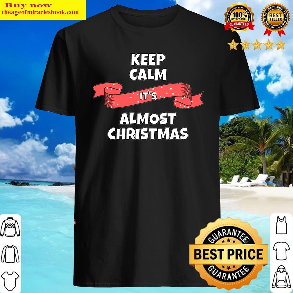 Keep Calm It’s Almost Christmas Classic Shirt