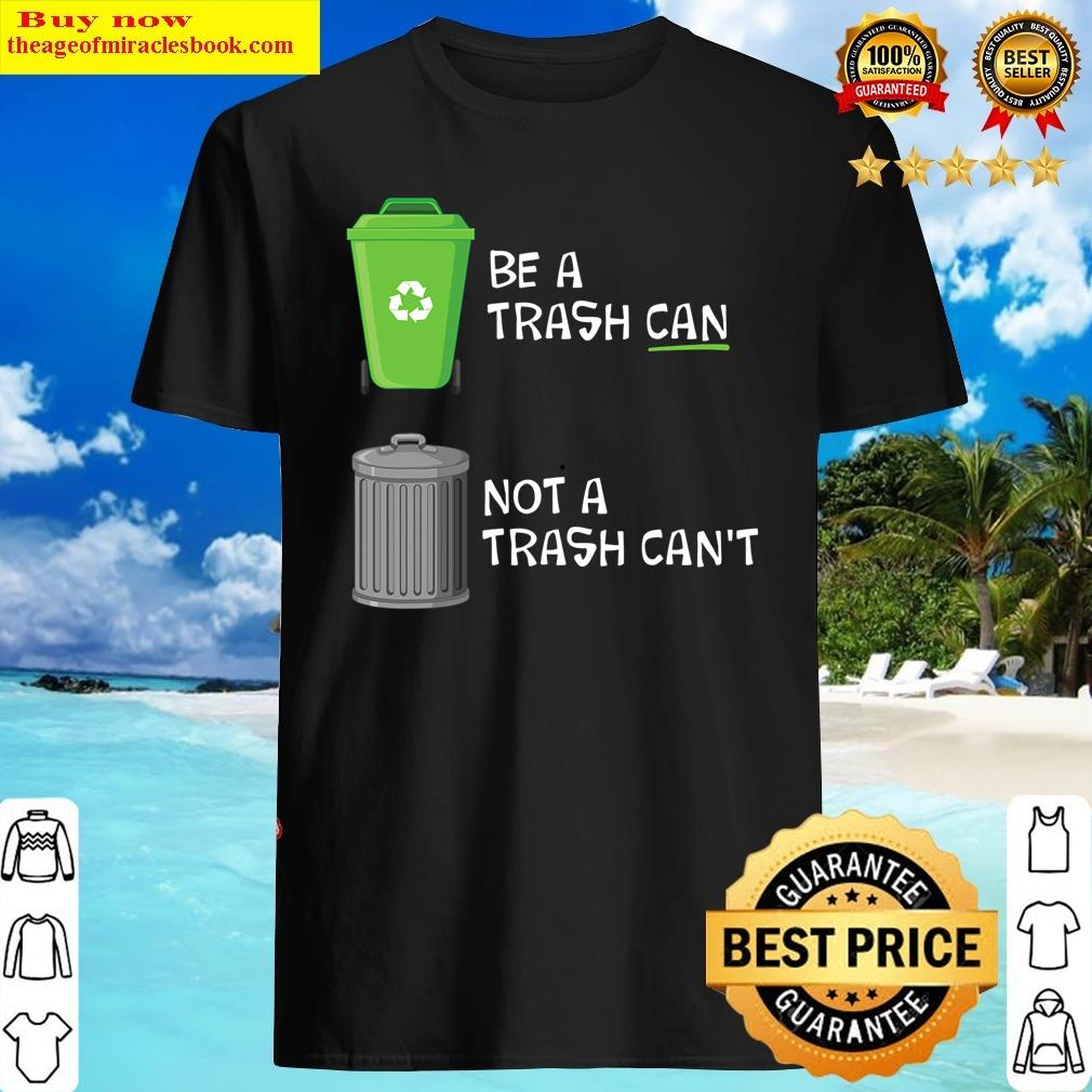 Earth Day Recycle Trash Can Can’t Environmentalist Shirt Earth Day Recycle Trash Can Can’t Environmentalist Shirt