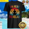 im here to relax shirt