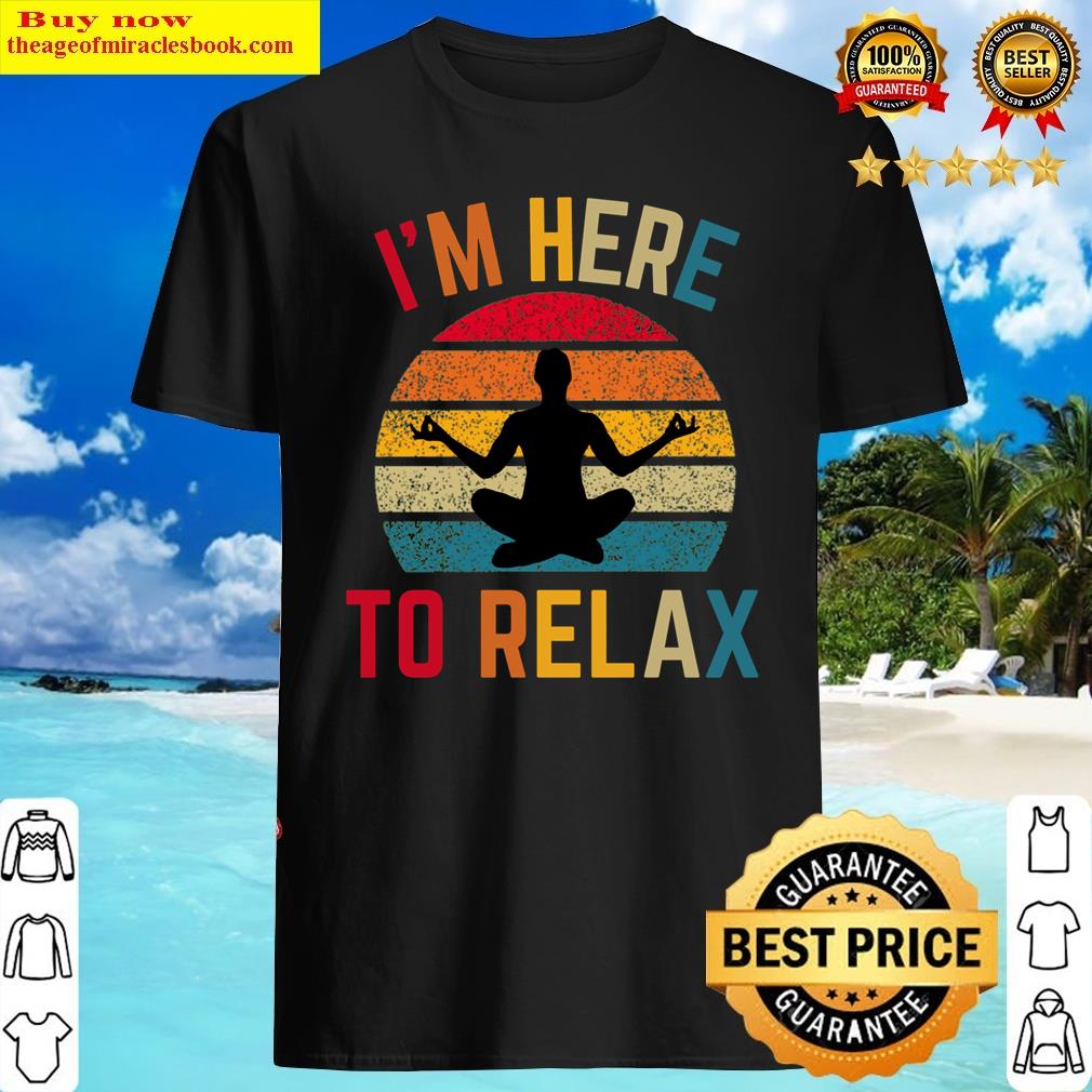 I’m Here To Relax Shirt