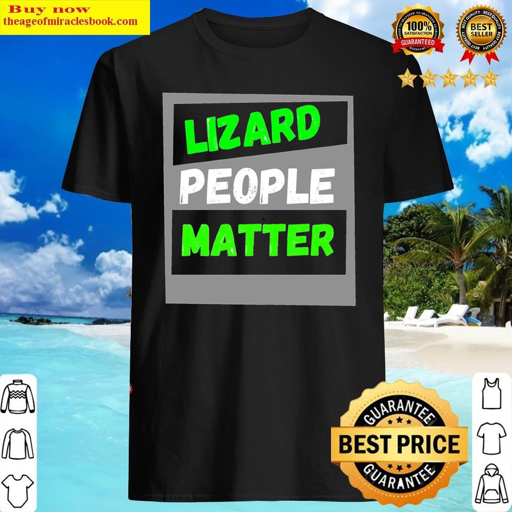 Lizard People Matter Shirt
