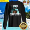 i work on computersearly computersi work on computers cyber attacksi work with computerswill com sweater