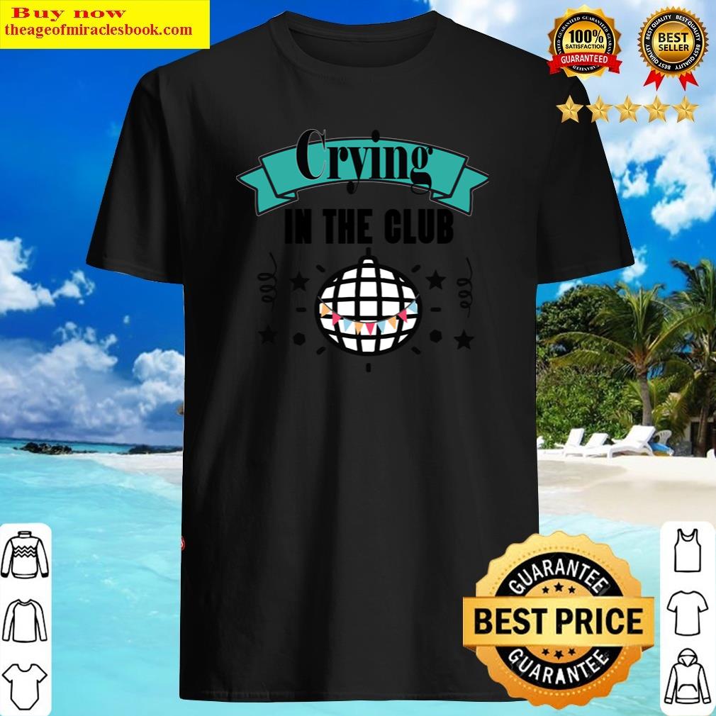 Crying In The Club Shirt