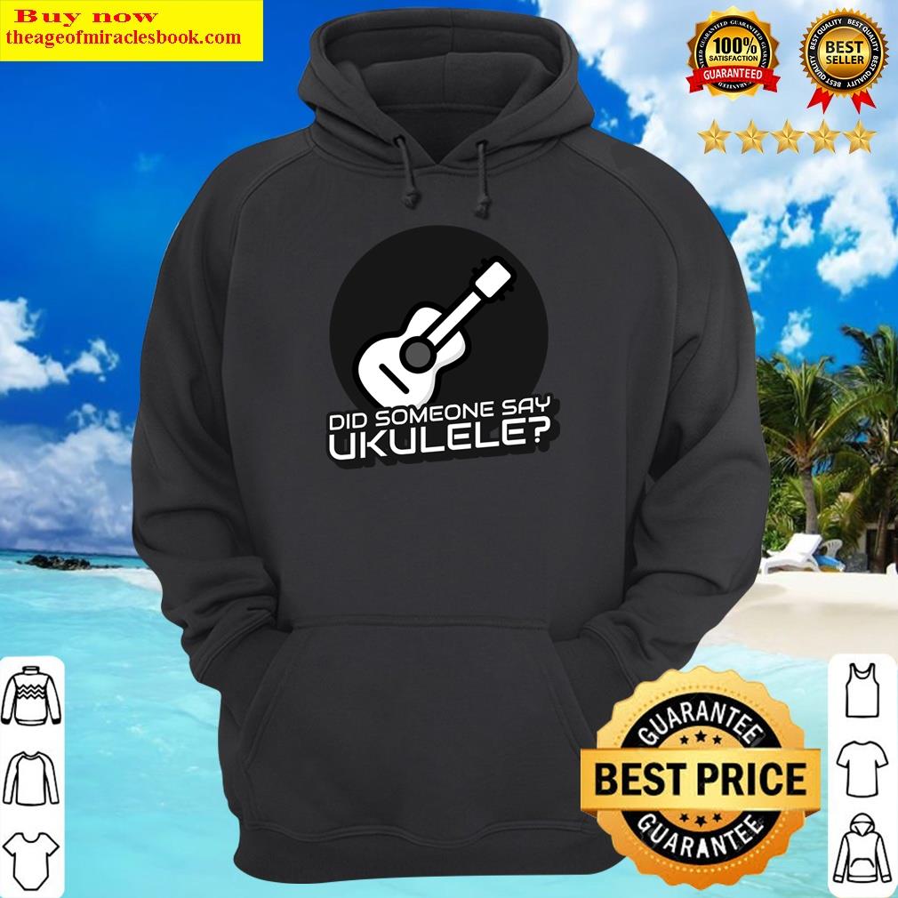 Alternative view of Did Someone Say Ukulele Shirt