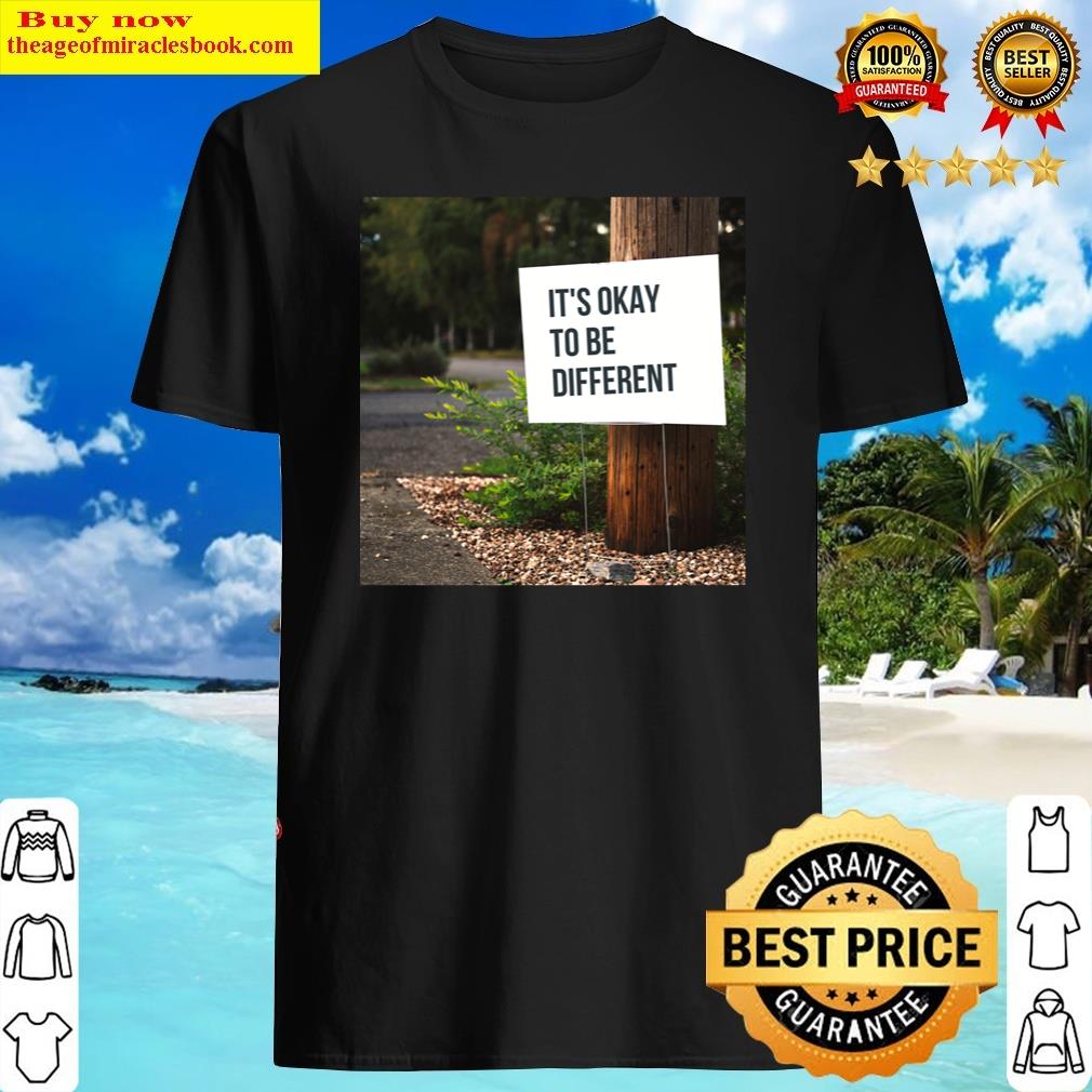 It’s Okay To Be Different Shirt