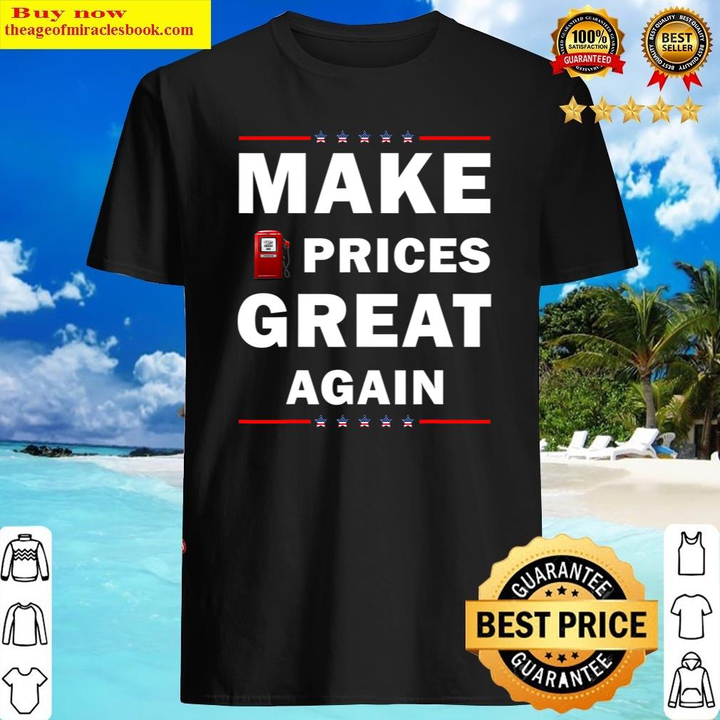 Make Gas Prices Great Again Shirt Make Gas Prices Great Again Shirt