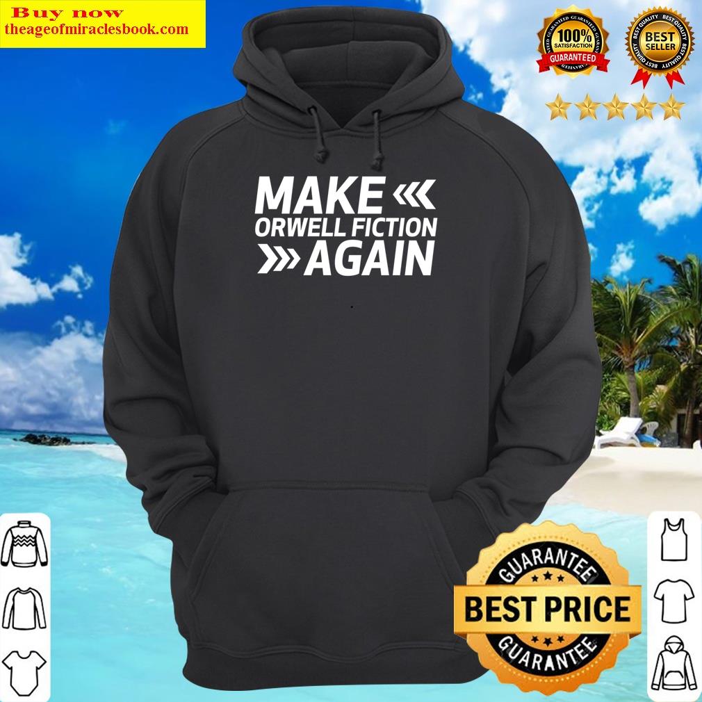 Make Orwell Fiction Again Shirt Hoodie