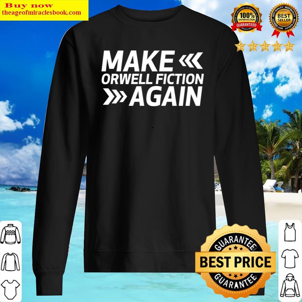 Make Orwell Fiction Again Shirt Sweater