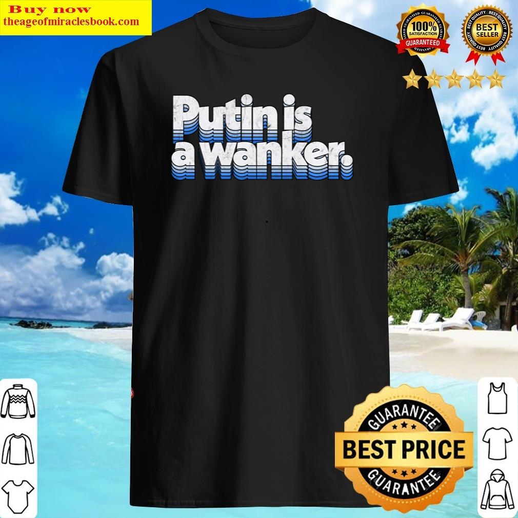 Putin Is A Wanker Shirt