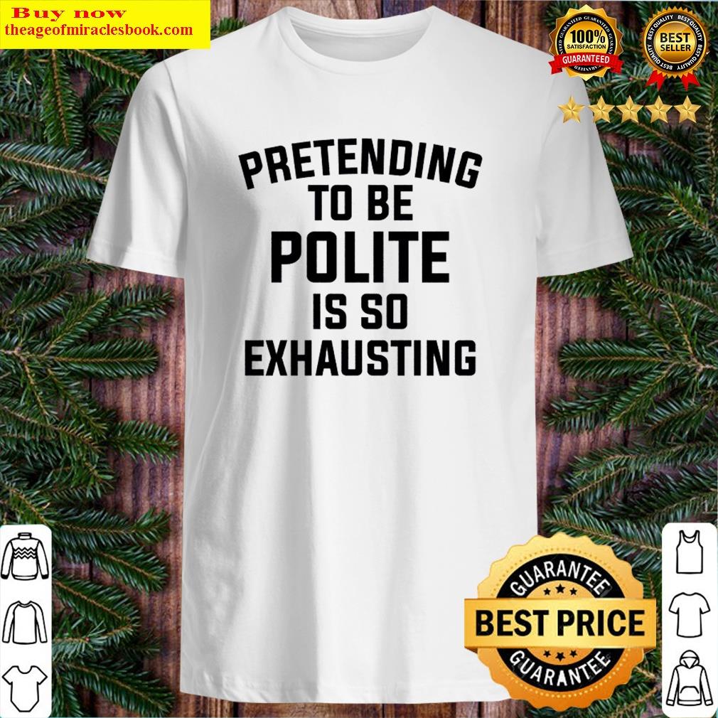 Gorgeous Pretending To Be Polite Shirt Gorgeous Pretending To Be Polite Shirt