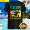 Bitcoin My Retirement Plan Shirt