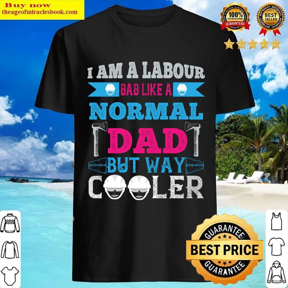 I Am A Labour Dad Like A Normal Dad Shirt