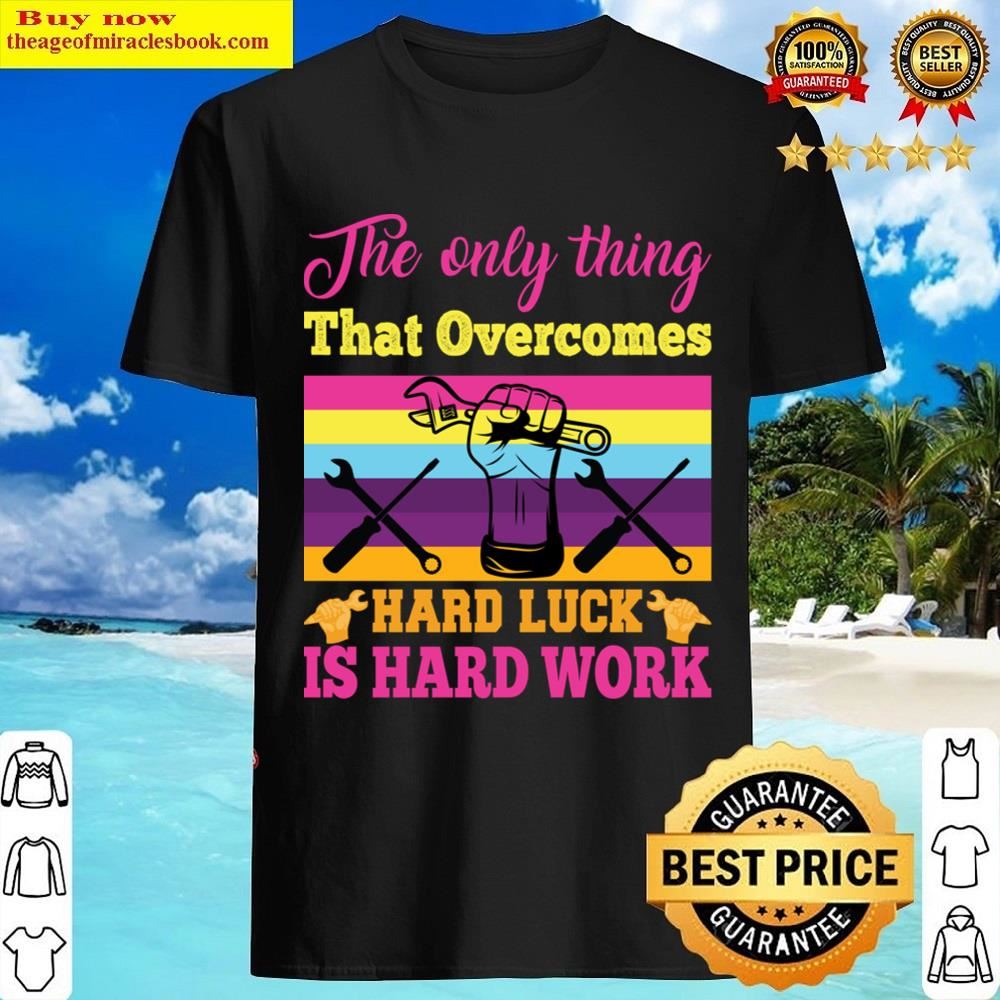 The Only Thing That Overcomes Shirt