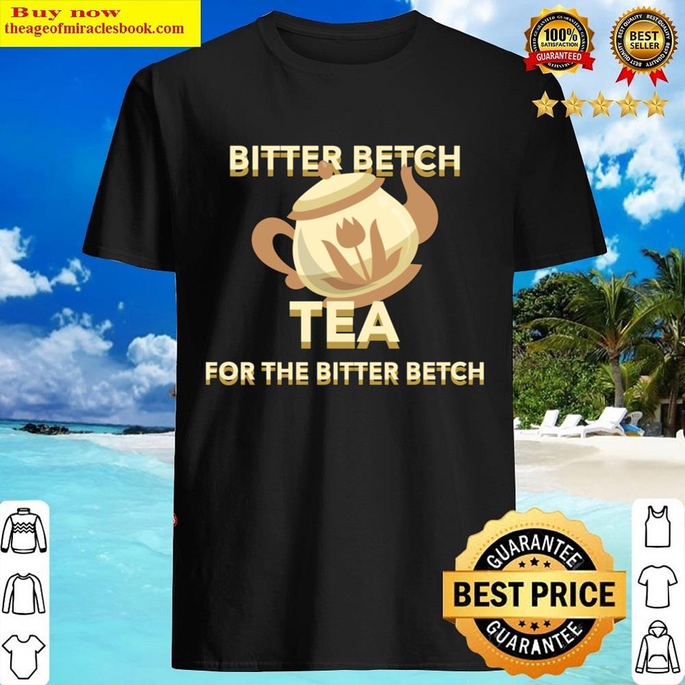 Bitter Betch Tea Essential Shirt Bitter Betch Tea Essential Shirt